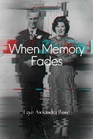 When Memory Fades de Faye Alexandra Rose