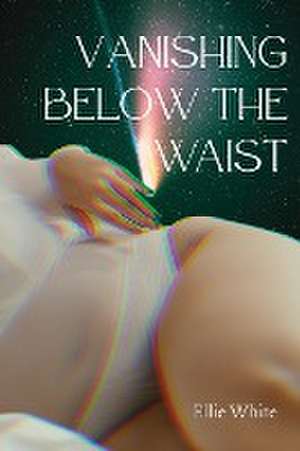 Vanishing Below the Waist de Ellie White