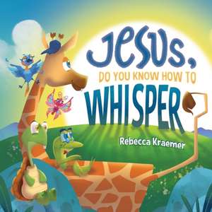 Jesus, Do You Know How To Whisper? de Rebecca Kraemer