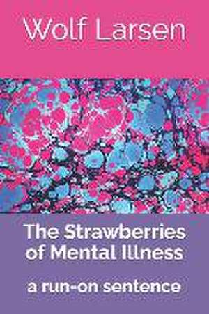 The Strawberries of Mental Illness: a run-on sentence de Wolf Larsen