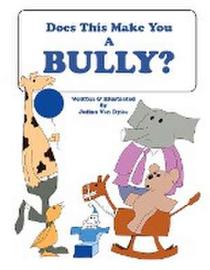 Does This Make You A Bully? de Julian Van Dyke