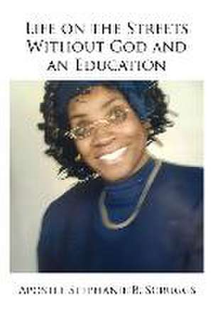 Life on the Streets Without God and an Education de Apostle Stephanie B. Scruggs