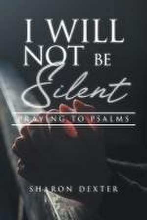 I Will Not Be Silent de Sharon D Dexter