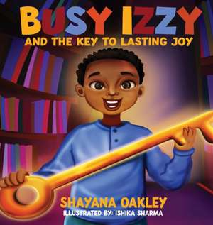 BUSY IZZY AND THE KEY TO LASTING JOY de Shayana Oakley