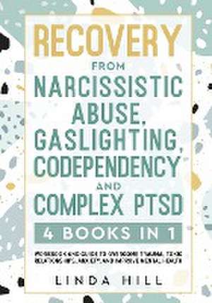 Recovery from Narcissistic Abuse, Gaslighting, Codependency and Complex PTSD (4 Books in 1) de Linda Hill