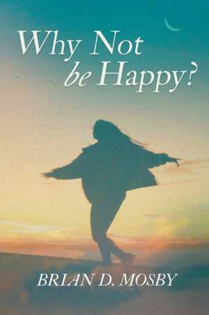 Why Not be Happy? de Brian D. Mosby