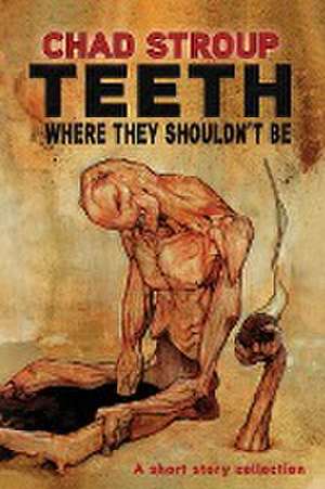 TEETH WHERE THEY SHOULDN'T BE de Chad Stroup