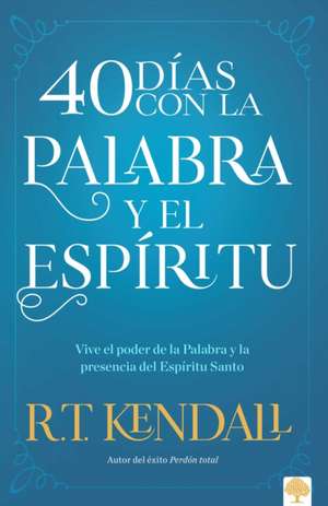 40 Días Con La Palabra Y El Espíritu / 40 Days in the Words and Spirit de R. T. Kendall