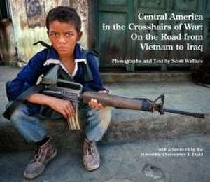 Central America in the Crosshairs of War de Scott Wallace