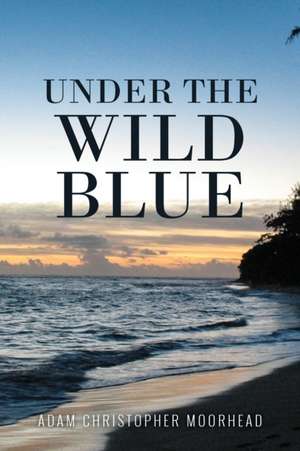 Under the Wild Blue de Adam Christopher Moorhead