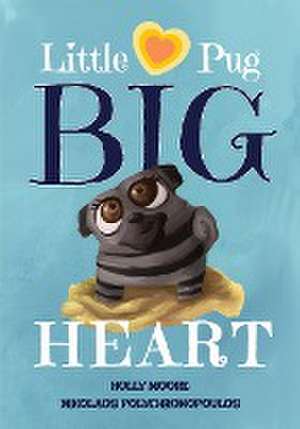 Little Pug Big Heart de Holly Moore