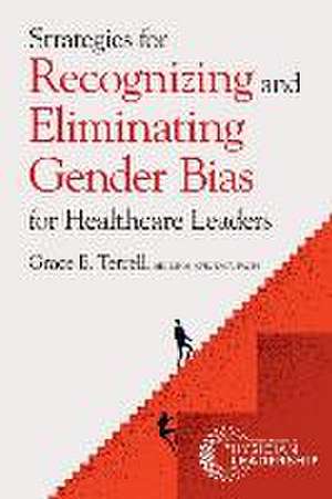 Strategies for Recognizing and Eliminating Gender Bias for Healthcare Leaders de Grace E. Terrell