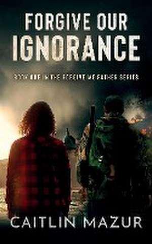 Forgive Our Ignorance de Caitlin Mazur