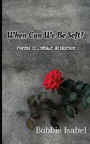 When Can We Be Soft? de Bobbie Isabel