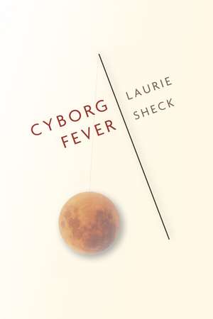 Cyborg Fever de Laurie Sheck