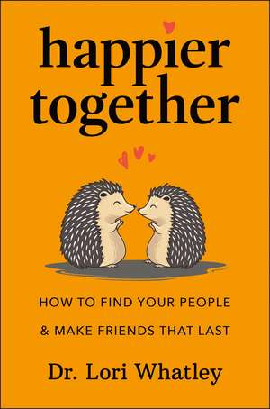 Happier Together: How to Find Your People & Make Friends That Last de Lori Whatley