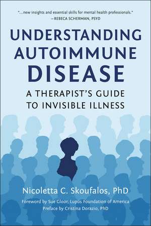 Understanding Autoimmune Disease: A Therapist's Guide to Invisible Illness de Nicoletta Skoufalos