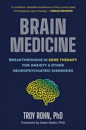 Brain Medicine: Breakthroughs in Gene Therapy For Anxiety & Other Neuropsychiatric Disorders de Troy Rohn