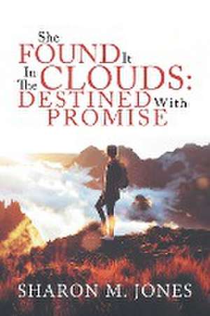 She Found It In The Clouds: Destined With Promise de Sharon M Jones