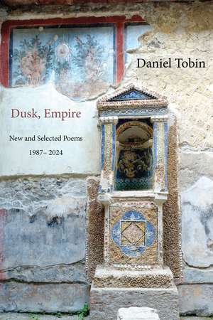 Dusk, Empire: New and Selected de Daniel Tobin