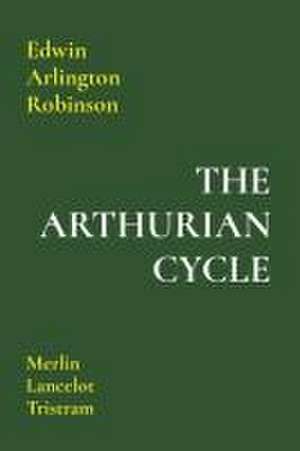 THE ARTHURIAN CYCLE de Edwin Arlington Robinson