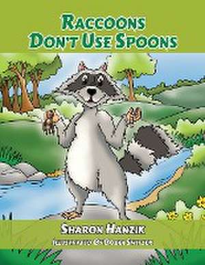 Raccoons Don't Use Spoons de Sharon Hanzik