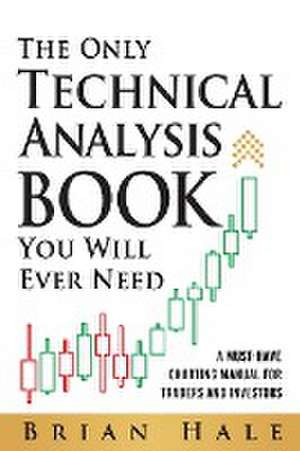 The Only Technical Analysis Book You Will Ever Need de Brian Hale