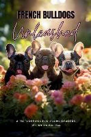 French Bulldogs Unleashed de Jennifer Coleman