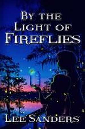 By the Light of the Fireflies de Lee Sanders