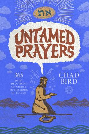Untamed Prayers: 365 Daily Devotions on Christ in the Book of Psalms de Chad Bird