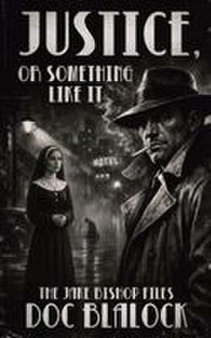 Justice, or Something Like It de Doc Blalock