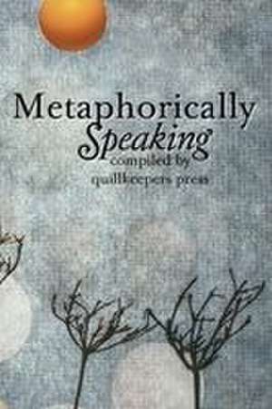Metaphorically Speaking de Quillkeepers Press