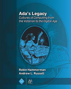 ADA's Legacy: Cultures of Computing from the Victorian to the Digital Age de Robin Hammerman