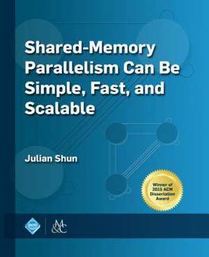 Shared-Memory Parallelism Can be Simple, Fast, and Scalable de Julian Shun