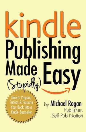 Kindle Publishing Made (Stupidly) Easy de Michael Rogan