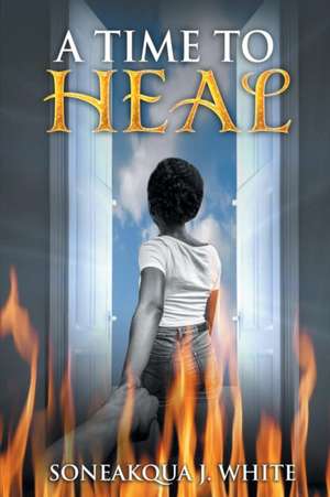 A Time to Heal de Soneakqua J. White