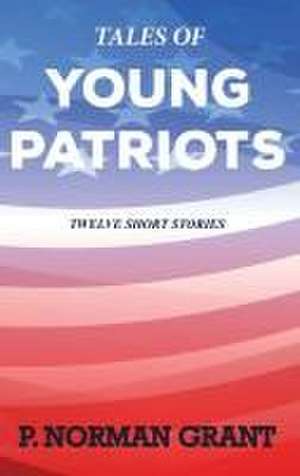 Tales of Young Patriots de P. Norman Grant