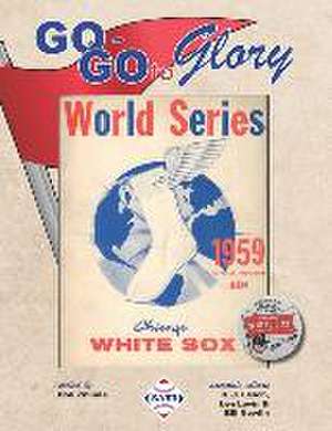 Go-Go To Glory: The 1959 Chicago White Sox de Don Zminda