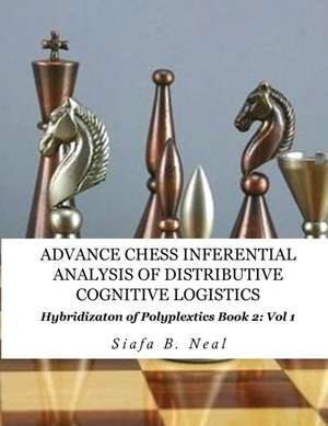 Advance Chess- Inferential Analysis of Distributive Cognitive Logistics - Book 2 Vol. 1 de Siafa B Neal