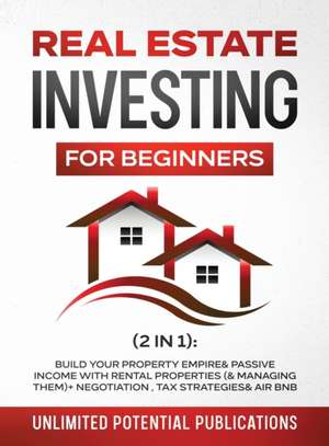 Real Estate Investing For Beginners (2 in 1) de Unlimited Potential Publications