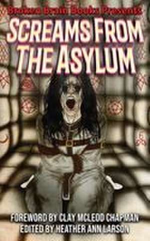 Screams From The Asylum de Broken Brain Books