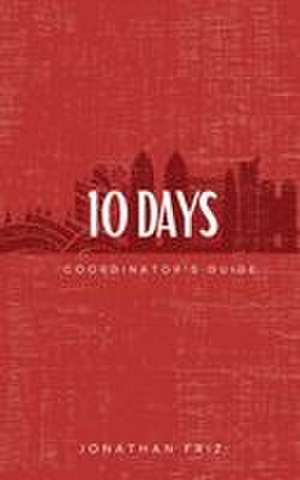 10 Days Coordinator's Guide de Jonathan Friz