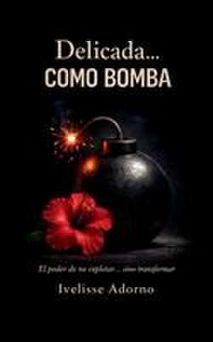 Delicada...como bomba de Ivelisse Adorno