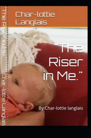 "The Riser in Me.": By: Char-lottie langlais de Char-Lottie Langlais