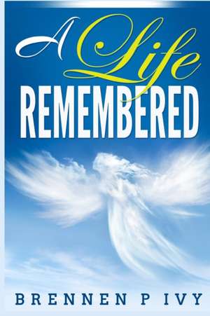 A Life Remembered de Brennen P. Ivy