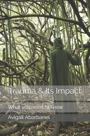 Trauma & Its Impact: What you need to know de Avigail Abarbanel