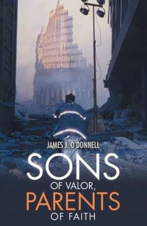 Sons of Valor, Parents of Faith de James J. O'Donnell