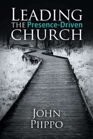 Leading the Presence-Driven Church de John Piippo