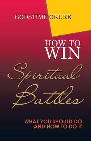 How to Win Spiritual Battles de Okure, Godstime