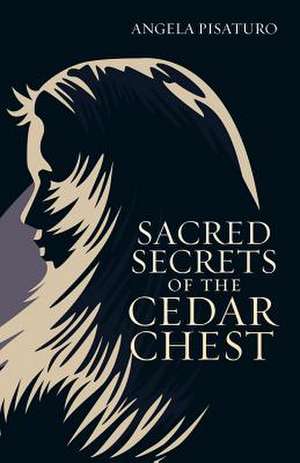 Sacred Secrets of the Cedar Chest de Angela Pisaturo